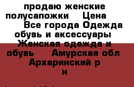 продаю женские полусапожки. › Цена ­ 1 700 - Все города Одежда, обувь и аксессуары » Женская одежда и обувь   . Амурская обл.,Архаринский р-н